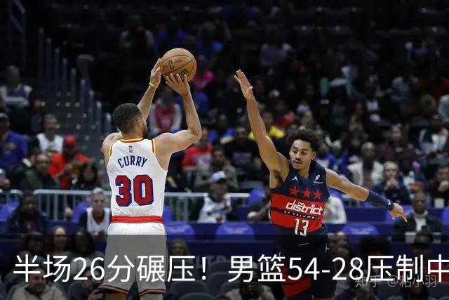 半场26分碾压！男篮54-28压制中国台北，胡金秋赵继伟高效输出